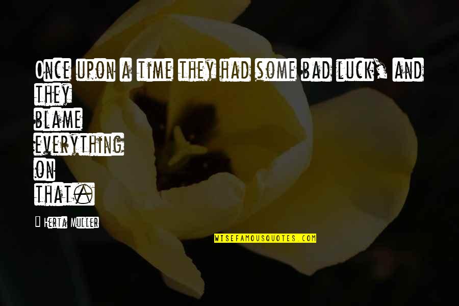 A Bad Time Quotes By Herta Muller: Once upon a time they had some bad