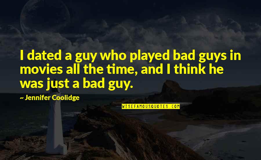 A Bad Time Quotes By Jennifer Coolidge: I dated a guy who played bad guys