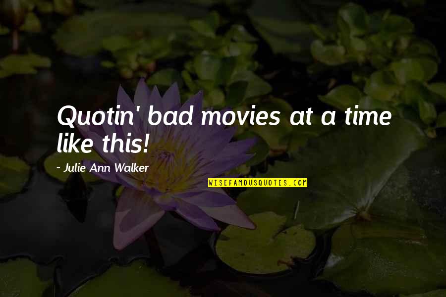 A Bad Time Quotes By Julie Ann Walker: Quotin' bad movies at a time like this!