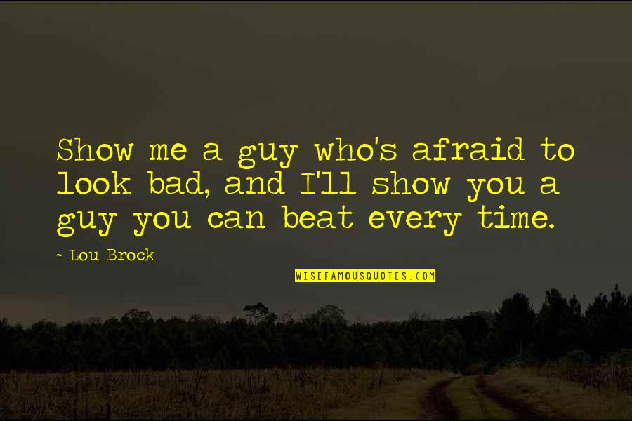 A Bad Time Quotes By Lou Brock: Show me a guy who's afraid to look