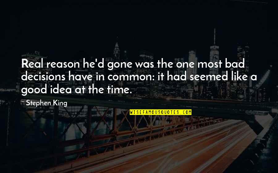 A Bad Time Quotes By Stephen King: Real reason he'd gone was the one most