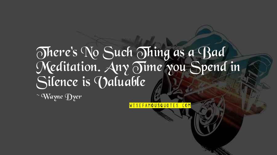 A Bad Time Quotes By Wayne Dyer: There's No Such Thing as a Bad Meditation.