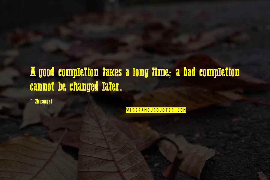 A Bad Time Quotes By Zhuangzi: A good completion takes a long time; a