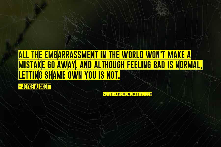 A Bad World Quotes By Joyce A. Scott: All the embarrassment in the world won't make A Bad World Quotes By Joyce A. Scott: All the embarrassment in the world won't make