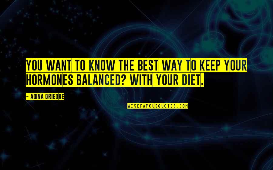 A Balanced Diet Quotes By Adina Grigore: You want to know the best way to