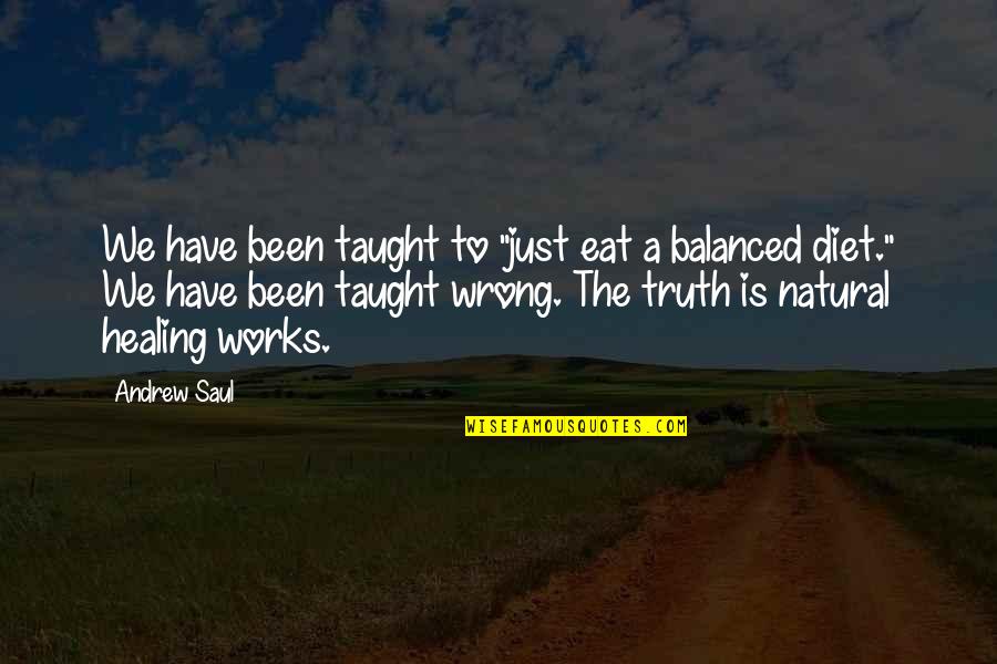 A Balanced Diet Quotes By Andrew Saul: We have been taught to "just eat a