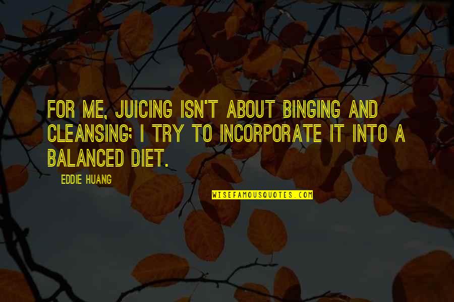 A Balanced Diet Quotes By Eddie Huang: For me, juicing isn't about binging and cleansing;