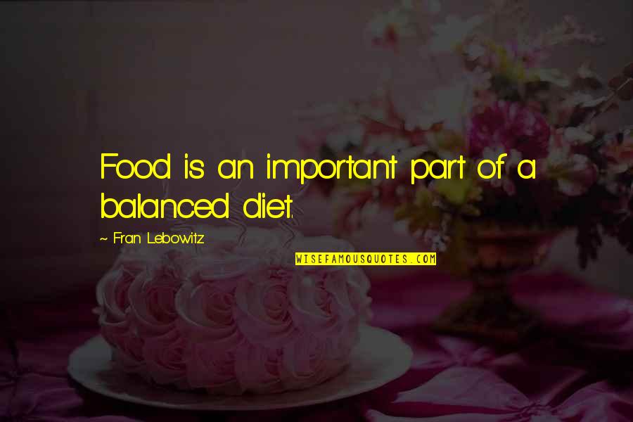 A Balanced Diet Quotes By Fran Lebowitz: Food is an important part of a balanced