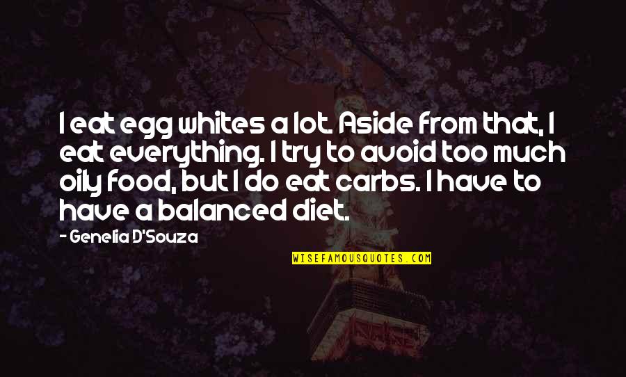 A Balanced Diet Quotes By Genelia D'Souza: I eat egg whites a lot. Aside from