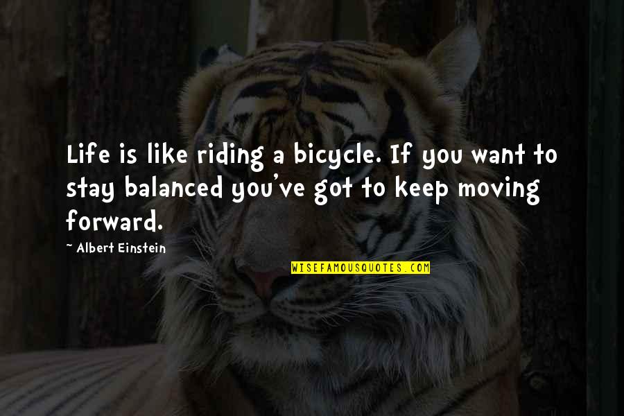 A Balanced Life Quotes By Albert Einstein: Life is like riding a bicycle. If you