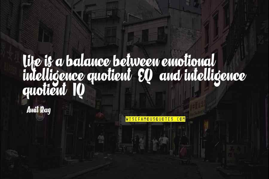 A Balanced Life Quotes By Amit Ray: Life is a balance between emotional intelligence quotient