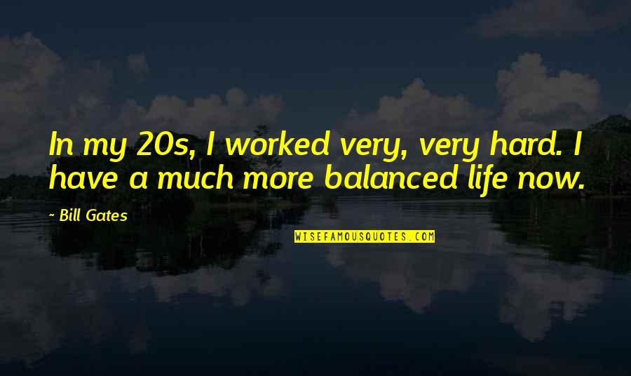 A Balanced Life Quotes By Bill Gates: In my 20s, I worked very, very hard.