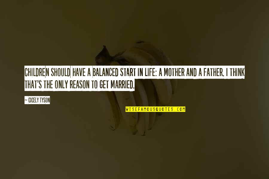 A Balanced Life Quotes By Cicely Tyson: Children should have a balanced start in life: A Balanced Life Quotes By Cicely Tyson: Children should have a balanced start in life: