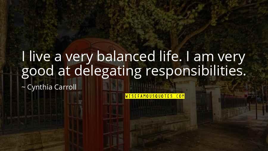 A Balanced Life Quotes By Cynthia Carroll: I live a very balanced life. I am