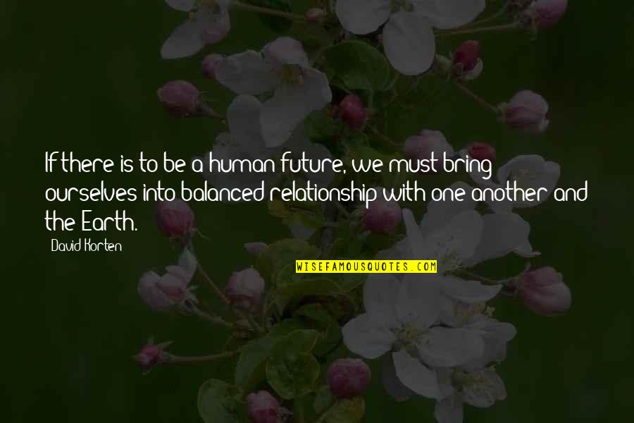 A Balanced Life Quotes By David Korten: If there is to be a human future,