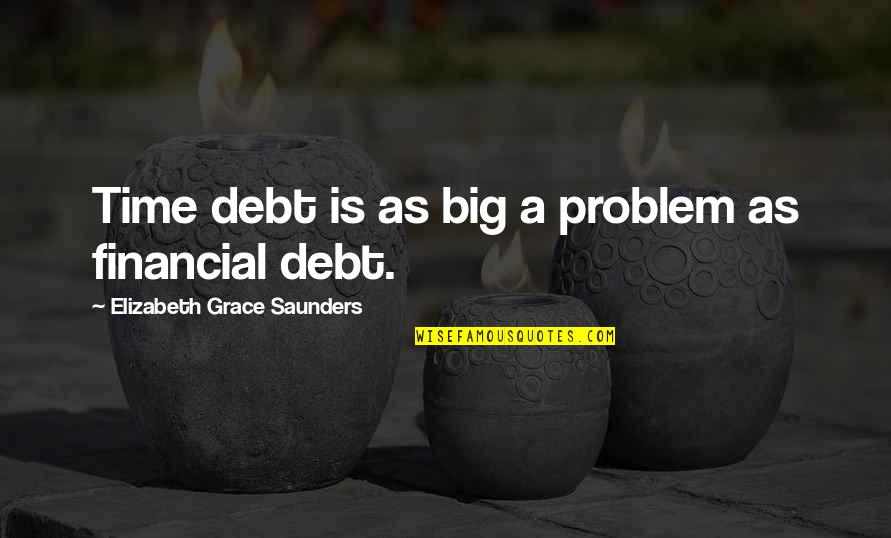 A Balanced Life Quotes By Elizabeth Grace Saunders: Time debt is as big a problem as A Balanced Life Quotes By Elizabeth Grace Saunders: Time debt is as big a problem as