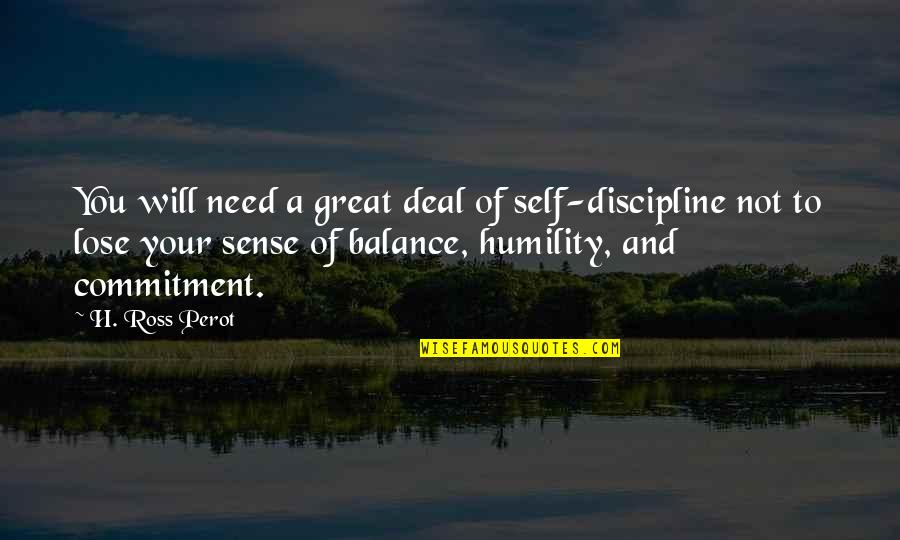 A Balanced Life Quotes By H. Ross Perot: You will need a great deal of self-discipline A Balanced Life Quotes By H. Ross Perot: You will need a great deal of self-discipline
