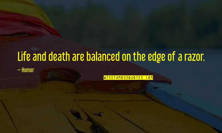 A Balanced Life Quotes By Homer: Life and death are balanced on the edge