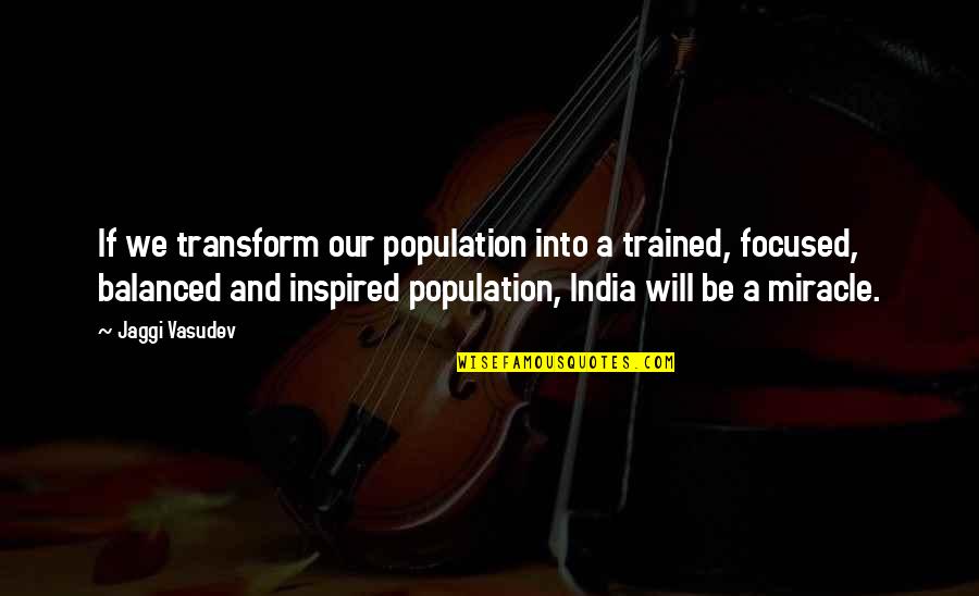 A Balanced Life Quotes By Jaggi Vasudev: If we transform our population into a trained,