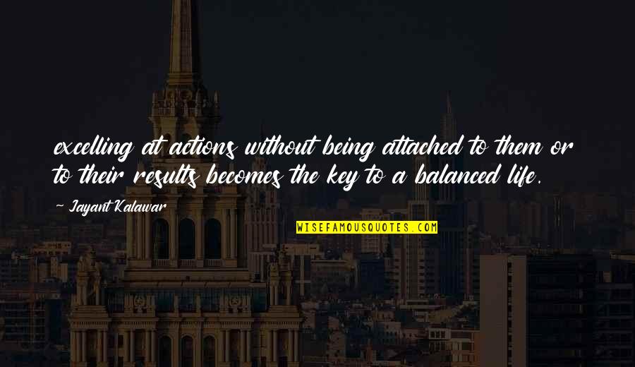 A Balanced Life Quotes By Jayant Kalawar: excelling at actions without being attached to them A Balanced Life Quotes By Jayant Kalawar: excelling at actions without being attached to them