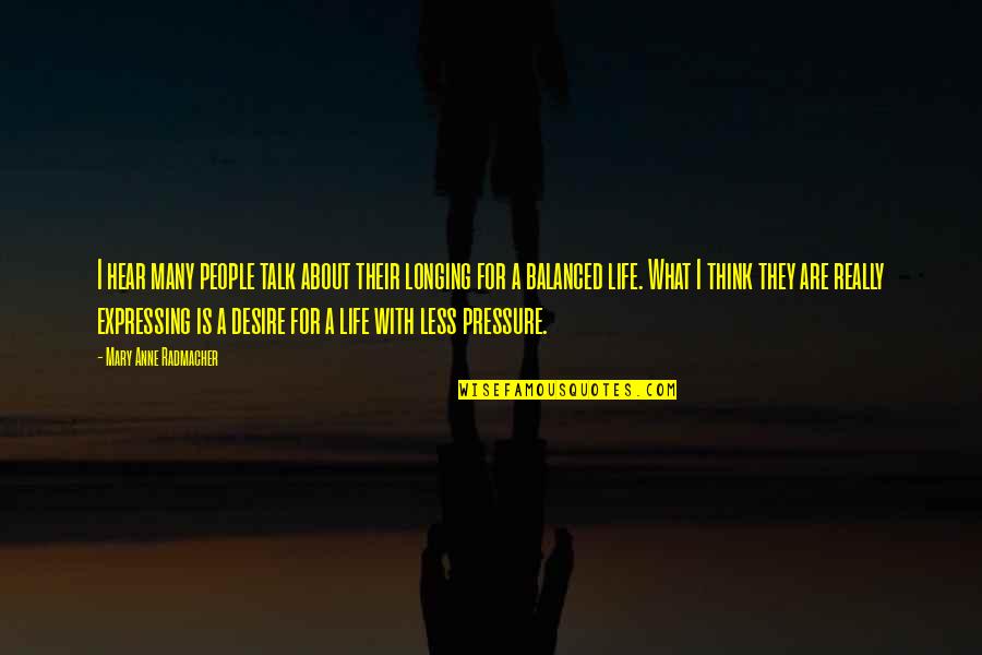 A Balanced Life Quotes By Mary Anne Radmacher: I hear many people talk about their longing A Balanced Life Quotes By Mary Anne Radmacher: I hear many people talk about their longing