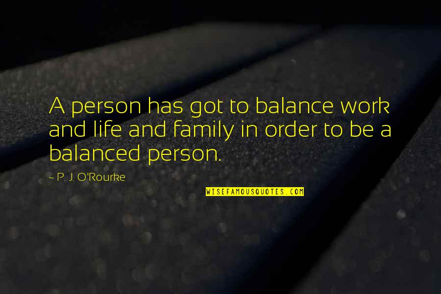 A Balanced Life Quotes By P. J. O'Rourke: A person has got to balance work and