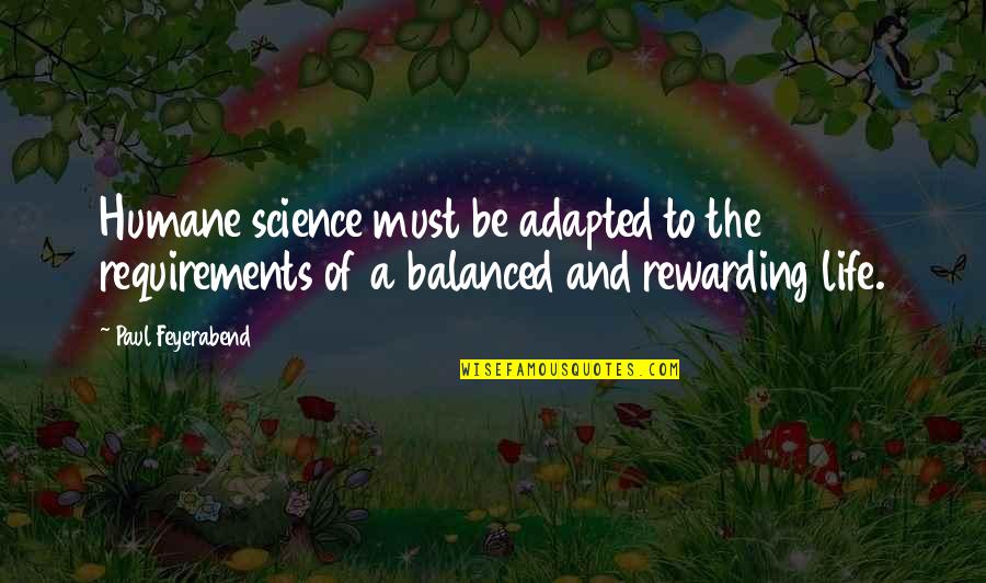 A Balanced Life Quotes By Paul Feyerabend: Humane science must be adapted to the requirements