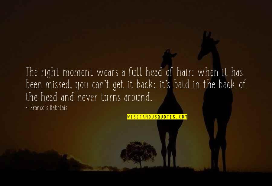 A Bald Head Quotes By Francois Rabelais: The right moment wears a full head of