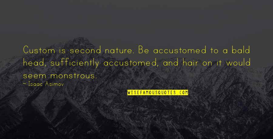 A Bald Head Quotes By Isaac Asimov: Custom is second nature. Be accustomed to a