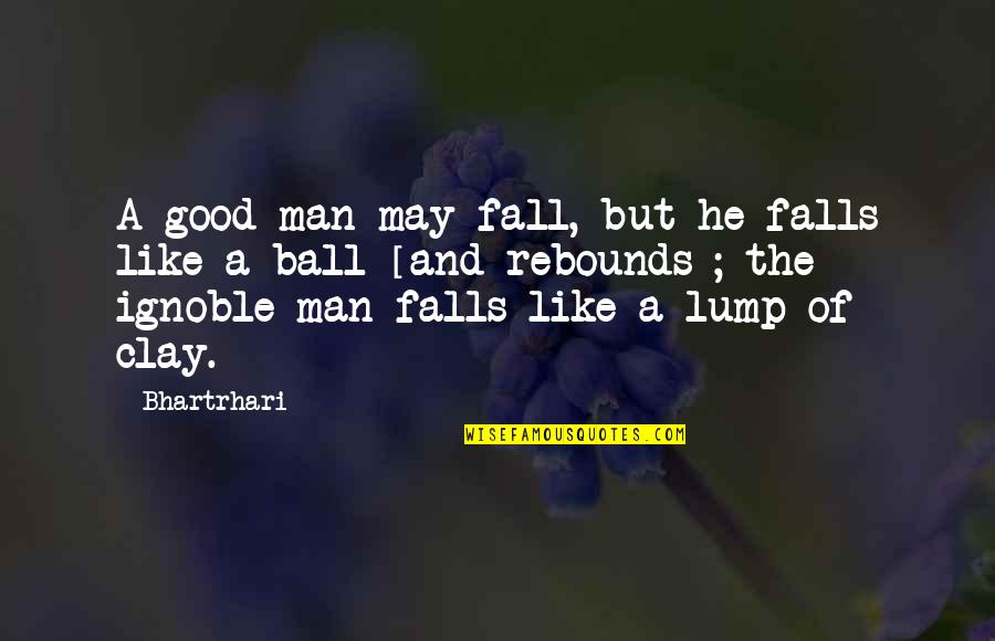 A Ball Of Quotes By Bhartrhari: A good man may fall, but he falls