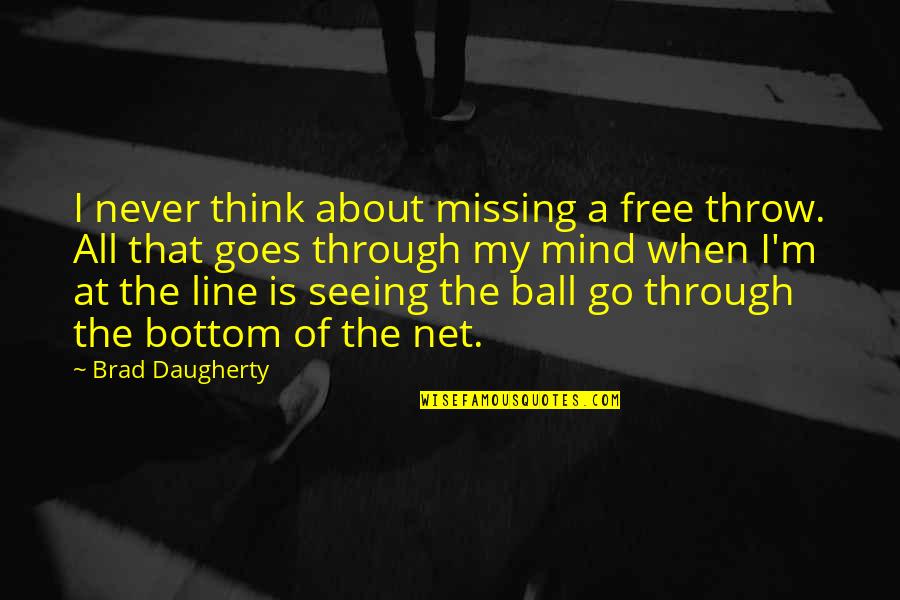 A Ball Of Quotes By Brad Daugherty: I never think about missing a free throw.