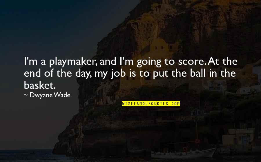 A Ball Of Quotes By Dwyane Wade: I'm a playmaker, and I'm going to score.