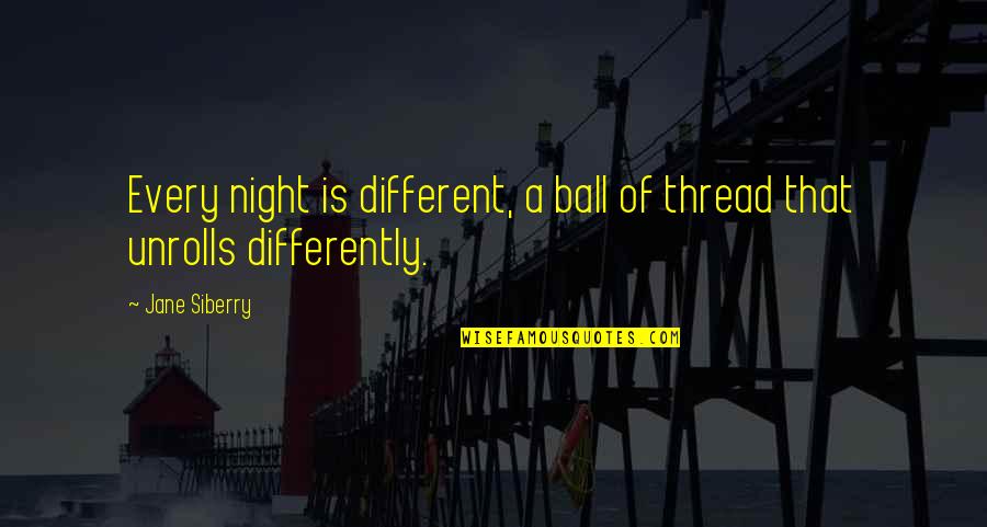 A Ball Of Quotes By Jane Siberry: Every night is different, a ball of thread