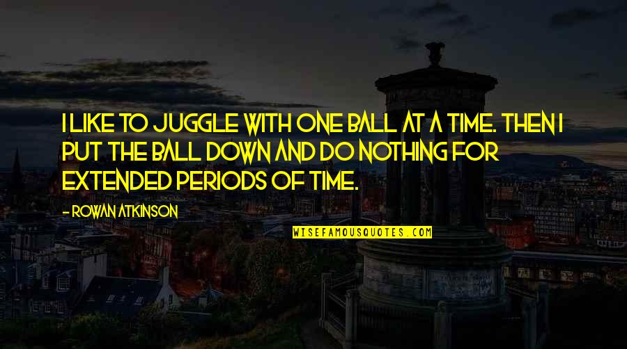A Ball Of Quotes By Rowan Atkinson: I like to juggle with one ball at