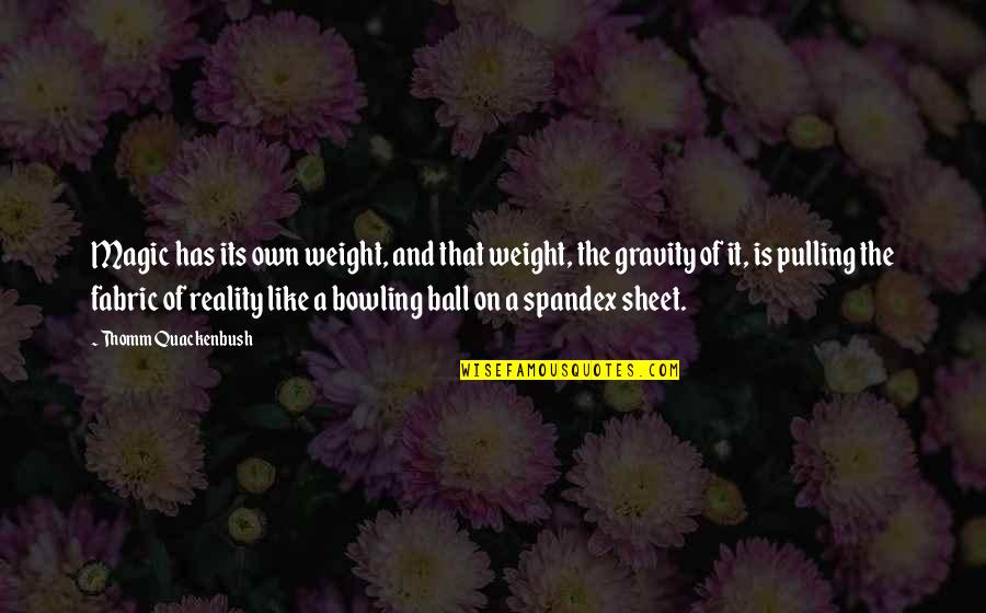 A Ball Of Quotes By Thomm Quackenbush: Magic has its own weight, and that weight,