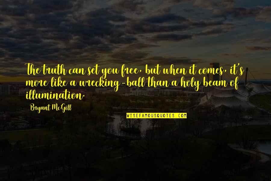 A Ball Quotes By Bryant McGill: The truth can set you free, but when A Ball Quotes By Bryant McGill: The truth can set you free, but when