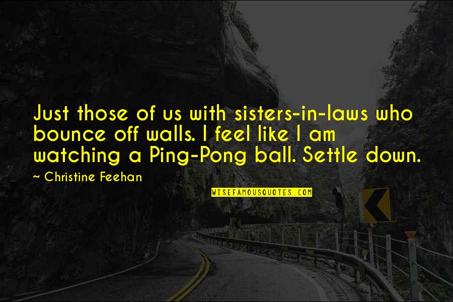 A Ball Quotes By Christine Feehan: Just those of us with sisters-in-laws who bounce A Ball Quotes By Christine Feehan: Just those of us with sisters-in-laws who bounce