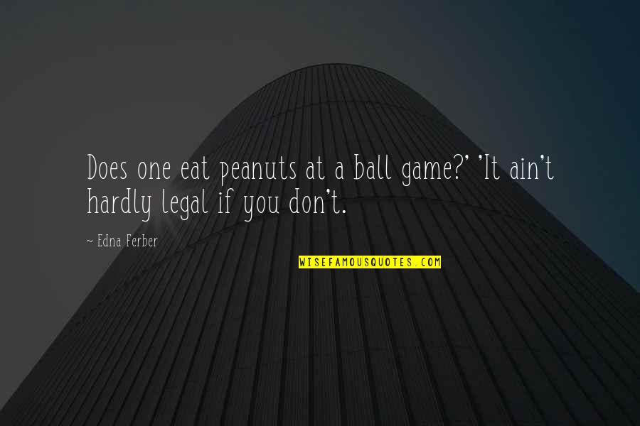 A Ball Quotes By Edna Ferber: Does one eat peanuts at a ball game?'