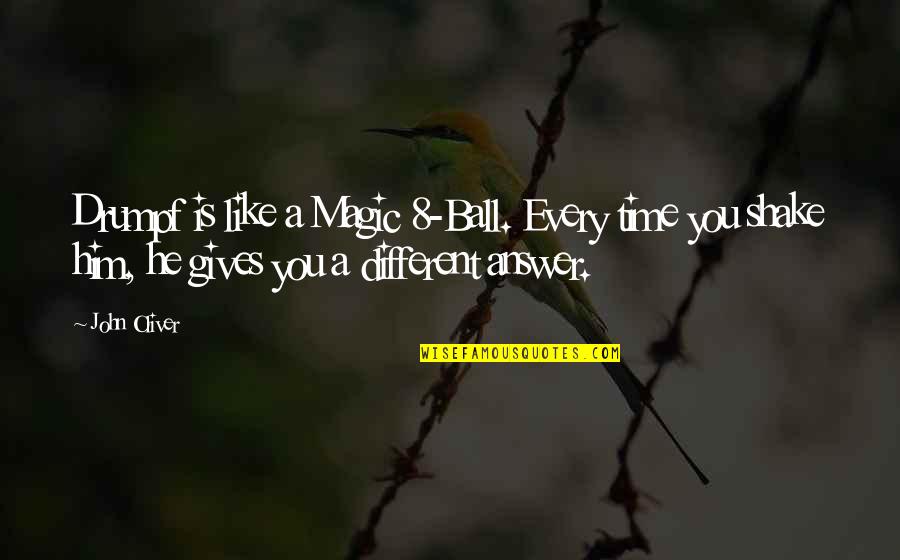 A Ball Quotes By John Oliver: Drumpf is like a Magic 8-Ball. Every time A Ball Quotes By John Oliver: Drumpf is like a Magic 8-Ball. Every time