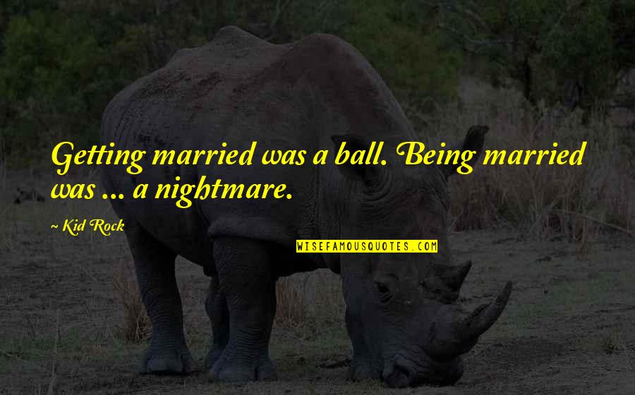 A Ball Quotes By Kid Rock: Getting married was a ball. Being married was