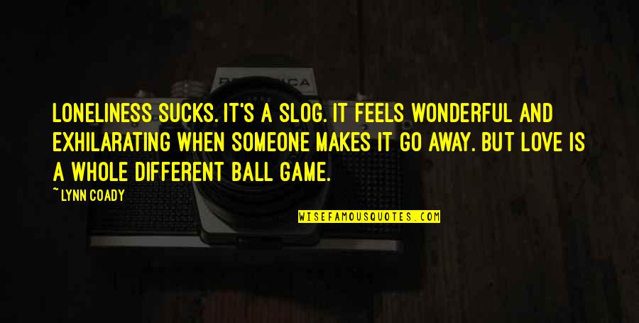 A Ball Quotes By Lynn Coady: Loneliness sucks. It's a slog. It feels wonderful A Ball Quotes By Lynn Coady: Loneliness sucks. It's a slog. It feels wonderful