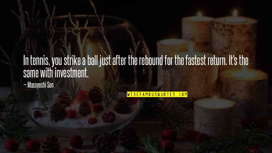 A Ball Quotes By Masayoshi Son: In tennis, you strike a ball just after A Ball Quotes By Masayoshi Son: In tennis, you strike a ball just after