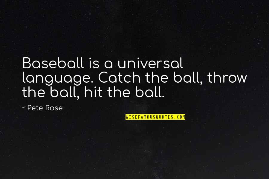 A Ball Quotes By Pete Rose: Baseball is a universal language. Catch the ball,
