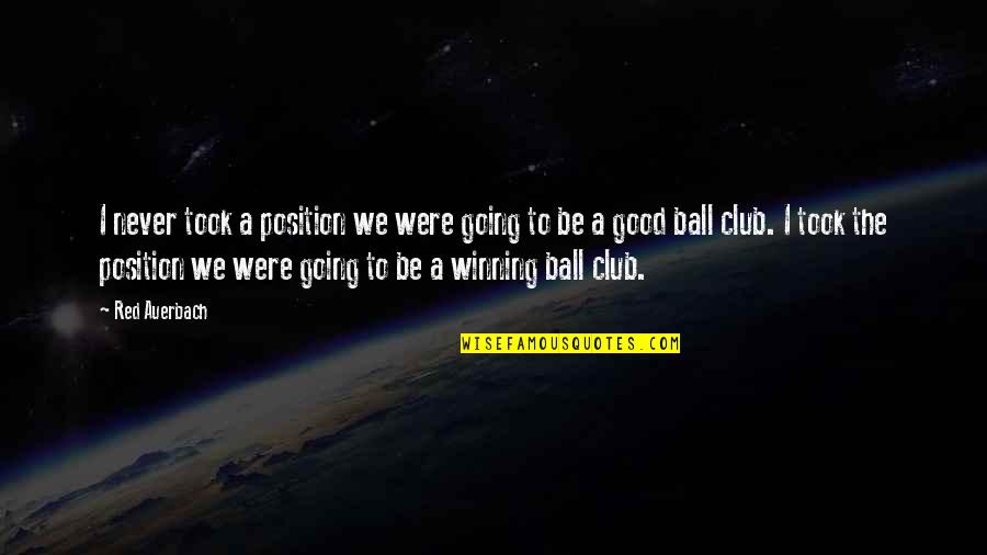 A Ball Quotes By Red Auerbach: I never took a position we were going A Ball Quotes By Red Auerbach: I never took a position we were going
