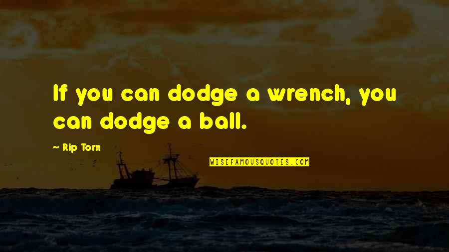 A Ball Quotes By Rip Torn: If you can dodge a wrench, you can