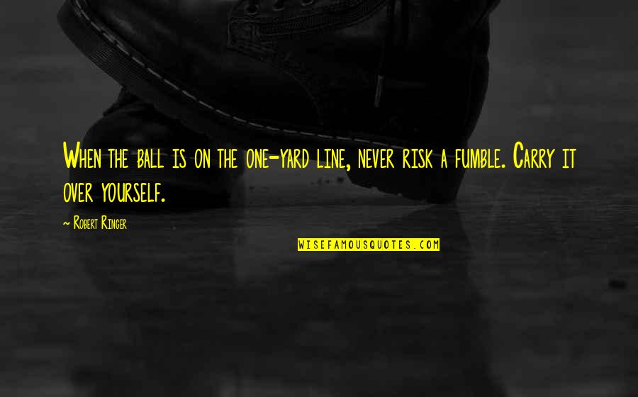 A Ball Quotes By Robert Ringer: When the ball is on the one-yard line,