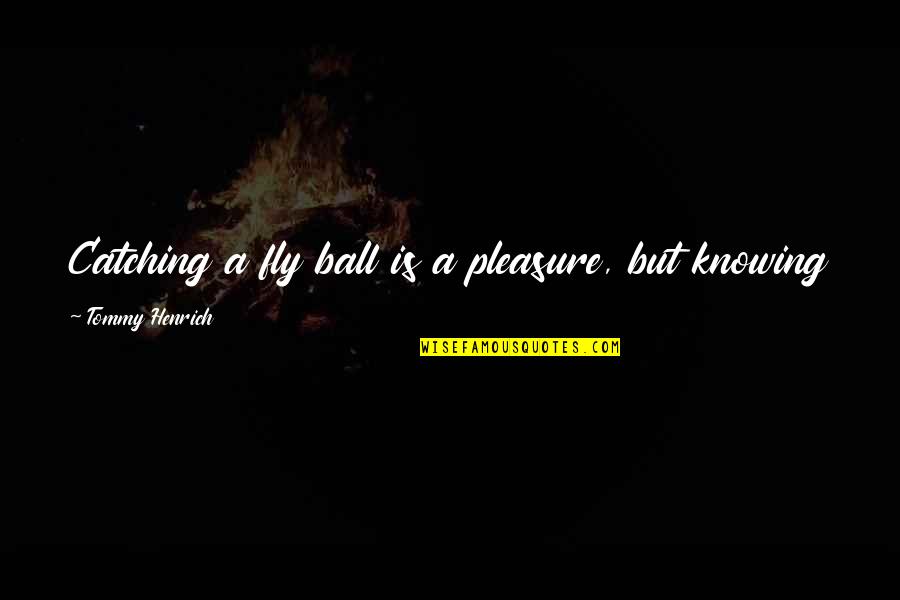 A Ball Quotes By Tommy Henrich: Catching a fly ball is a pleasure, but A Ball Quotes By Tommy Henrich: Catching a fly ball is a pleasure, but