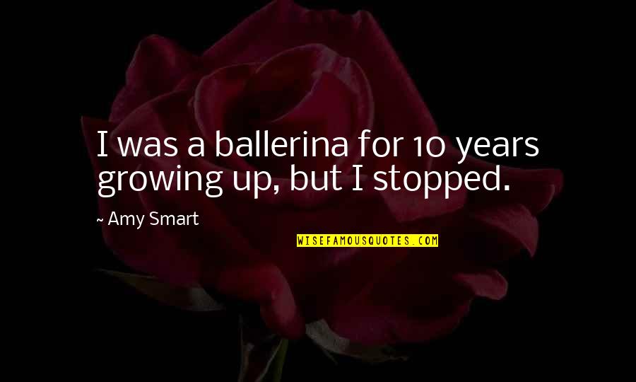A Ballerina Quotes By Amy Smart: I was a ballerina for 10 years growing