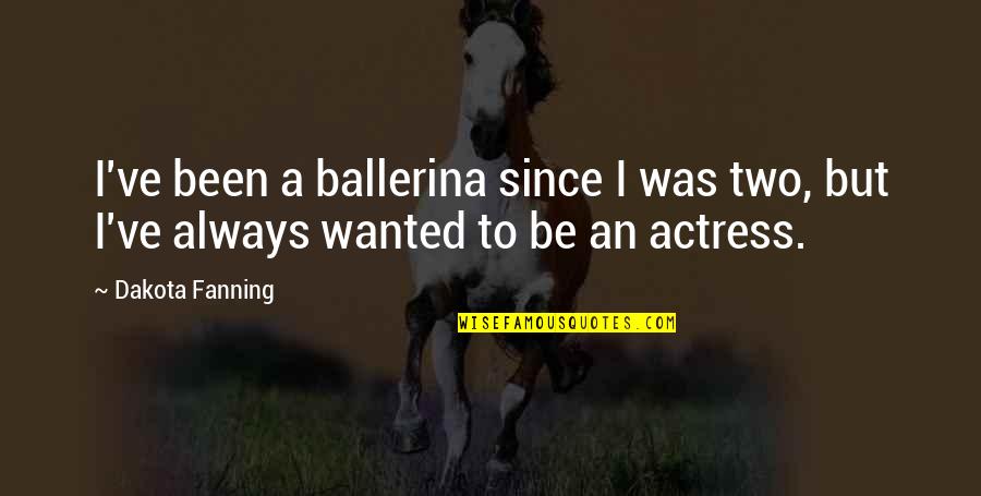 A Ballerina Quotes By Dakota Fanning: I've been a ballerina since I was two,