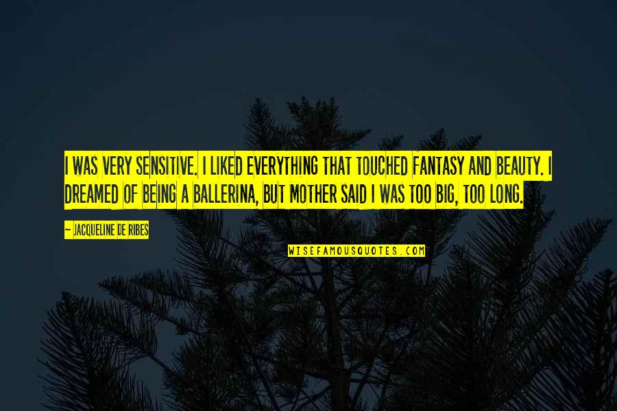 A Ballerina Quotes By Jacqueline De Ribes: I was very sensitive. I liked everything that A Ballerina Quotes By Jacqueline De Ribes: I was very sensitive. I liked everything that